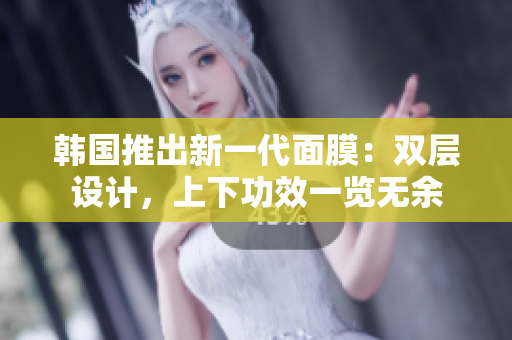 韓國推出新一代面膜：雙層設計，上下功效一覽無余