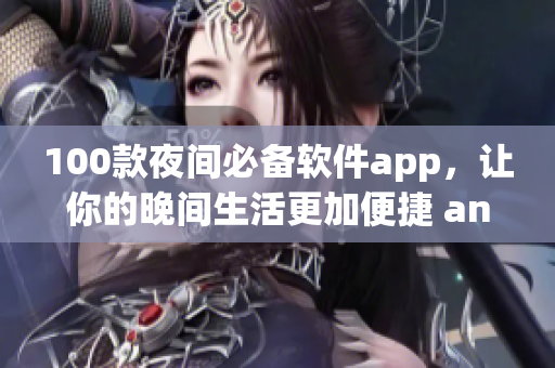 100款夜間必備軟件app，讓你的晚間生活更加便捷 and 有趣