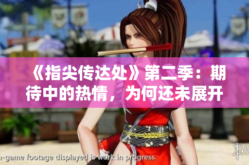 《指尖傳達(dá)處》第二季：期待中的熱情，為何還未展開？