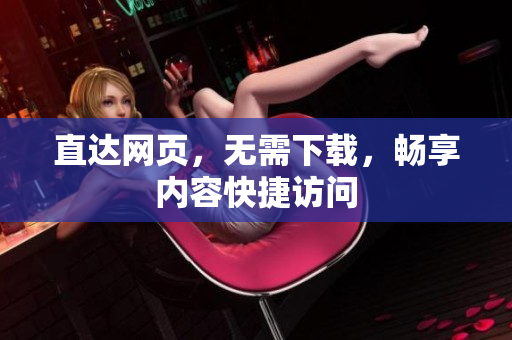 直達(dá)網(wǎng)頁，無需下載，暢享內(nèi)容快捷訪問