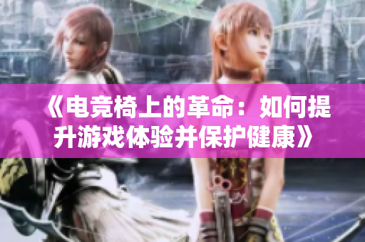 《電競椅上的革命：如何提升游戲體驗并保護健康》