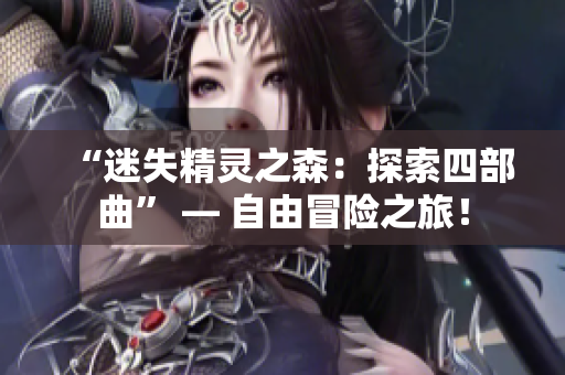 “迷失精靈之森：探索四部曲” — 自由冒險之旅！