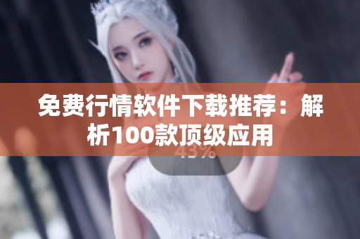 免費行情軟件下載推薦：解析100款頂級應(yīng)用