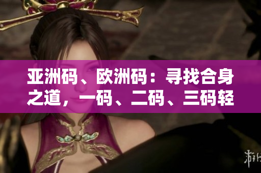 亞洲碼、歐洲碼：尋找合身之道，一碼、二碼、三碼輕松搞定