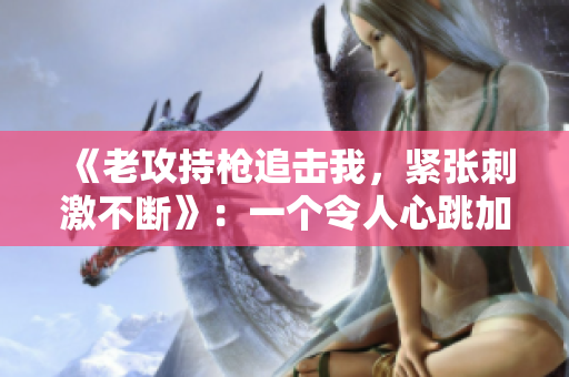 《老攻持槍追擊我，緊張刺激不斷》：一個令人心跳加速的二獅故事