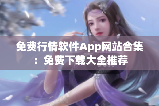 免費(fèi)行情軟件App網(wǎng)站合集：免費(fèi)下載大全推薦