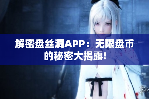 解密盤絲洞APP：無限盤幣的秘密大揭露!