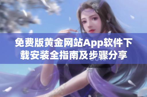 免費版黃金網(wǎng)站App軟件下載安裝全指南及步驟分享