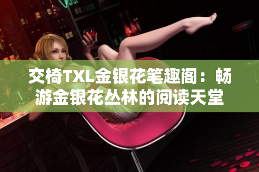 交椅TXL金銀花筆趣閣：暢游金銀花叢林的閱讀天堂