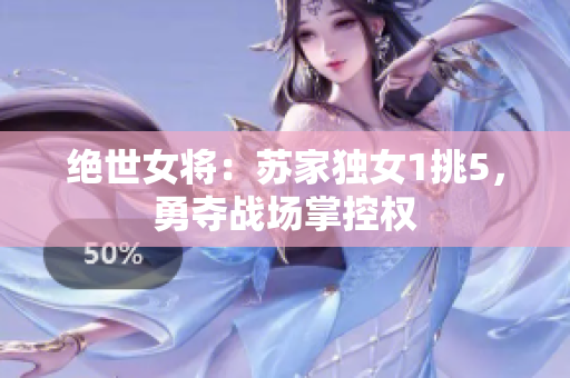 絕世女將:蘇家獨女1挑5,勇奪戰(zhàn)場掌控權(quán) 絕世女將:蘇家獨女1挑5,勇奪戰(zhàn)場掌控權(quán)