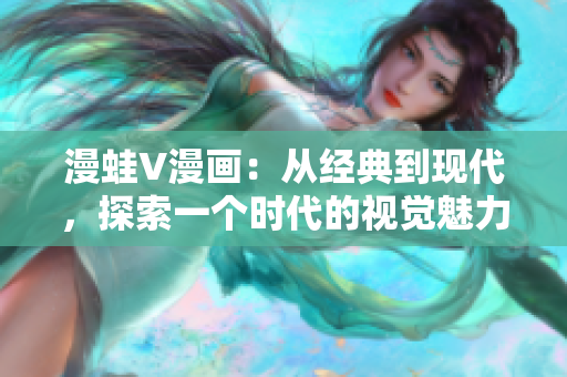 漫蛙V漫畫：從經(jīng)典到現(xiàn)代，探索一個時代的視覺魅力