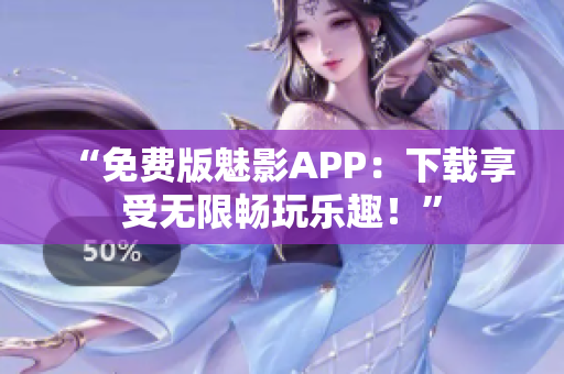 “免費(fèi)版魅影APP：下載享受無限暢玩樂趣！”