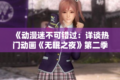 《動漫迷不可錯過：詳談熱門動畫《無眠之夜》第二季線上觀看體驗》