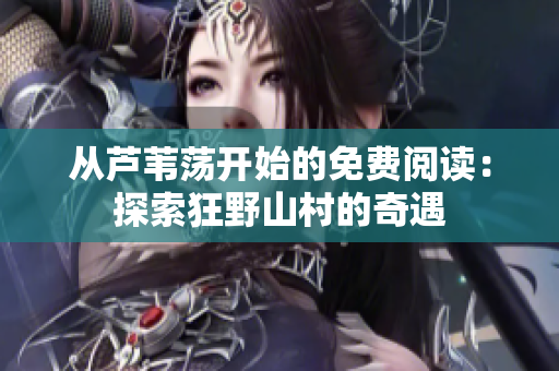 從蘆葦蕩開始的免費(fèi)閱讀：探索狂野山村的奇遇