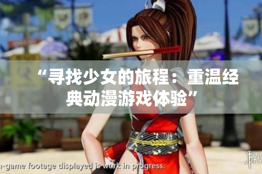 “尋找少女的旅程：重溫經典動漫游戲體驗”