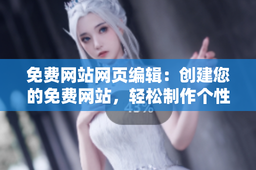 免費(fèi)網(wǎng)站網(wǎng)頁(yè)編輯：創(chuàng)建您的免費(fèi)網(wǎng)站，輕松制作個(gè)性化網(wǎng)頁(yè)