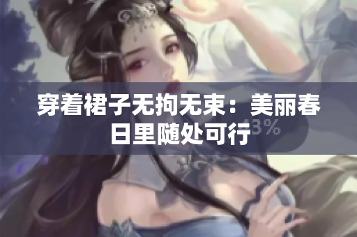 穿著裙子無(wú)拘無(wú)束：美麗春日里隨處可行