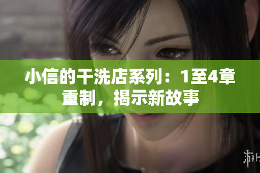 小信的干洗店系列：1至4章重制，揭示新故事