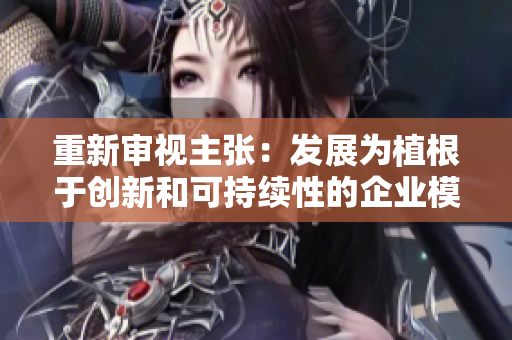 重新審視主張：發(fā)展為植根于創(chuàng)新和可持續(xù)性的企業(yè)模式。
