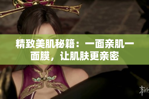 精致美肌秘籍：一面親肌一面膜，讓肌膚更親密