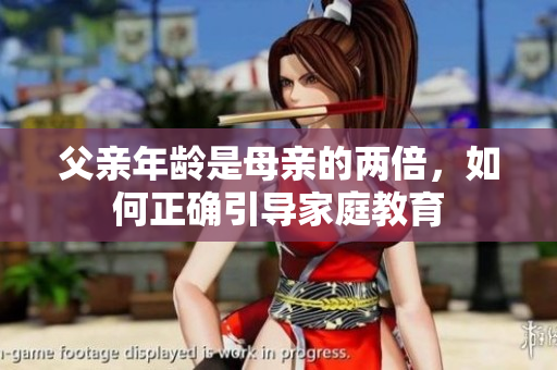 父親年齡是母親的兩倍，如何正確引導(dǎo)家庭教育