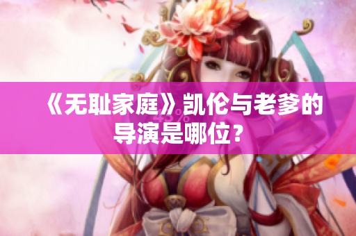 《無(wú)恥家庭》凱倫與老爹的導(dǎo)演是哪位？