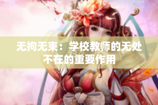 無(wú)拘無(wú)束：學(xué)校教師的無(wú)處不在的重要作用