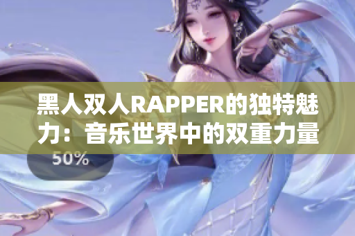 黑人雙人RAPPER的獨(dú)特魅力：音樂世界中的雙重力量