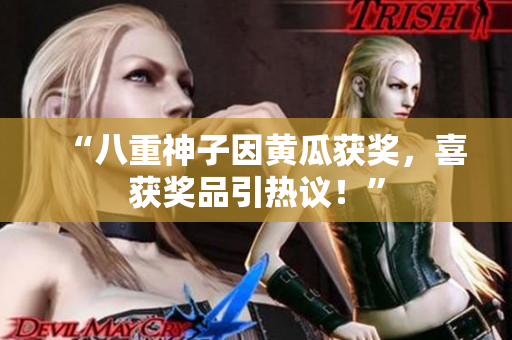 “八重神子因黃瓜獲獎，喜獲獎品引熱議！”
