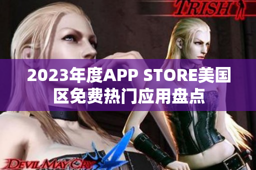 2023年度APP STORE美國區(qū)免費(fèi)熱門應(yīng)用盤點(diǎn)