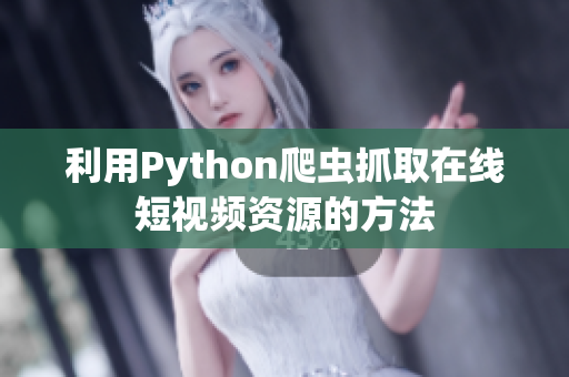利用Python爬蟲(chóng)抓取在線短視頻資源的方法