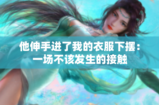 他伸手進了我的衣服下擺：一場不該發(fā)生的接觸