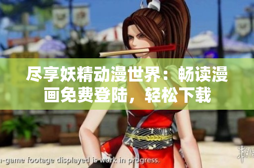 盡享妖精動漫世界：暢讀漫畫免費登陸，輕松下載