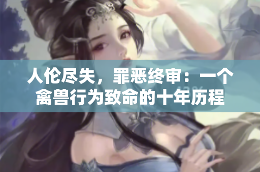 人倫盡失，罪惡終審：一個禽獸行為致命的十年歷程