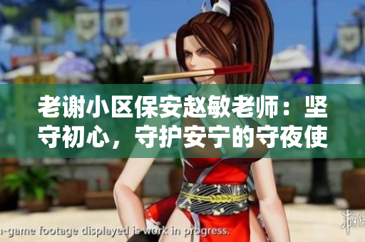 老謝小區(qū)保安趙敏老師：堅(jiān)守初心，守護(hù)安寧的守夜使者