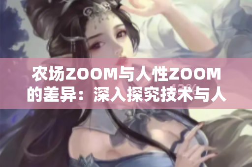 農(nóng)場(chǎng)ZOOM與人性ZOOM的差異：深入探究技術(shù)與人類(lèi)情感之間的距離