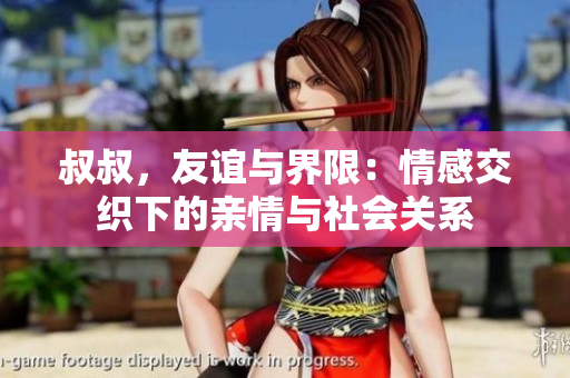 叔叔，友誼與界限：情感交織下的親情與社會(huì)關(guān)系