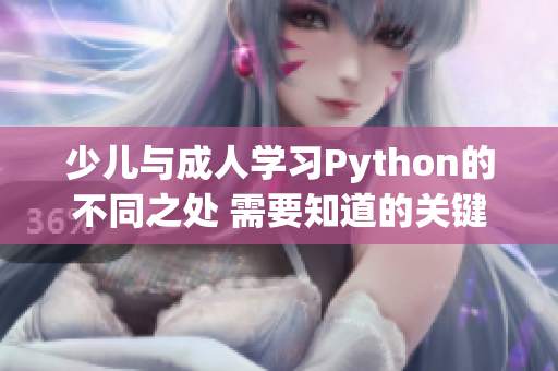 少兒與成人學(xué)習(xí)Python的不同之處 需要知道的關(guān)鍵區(qū)別