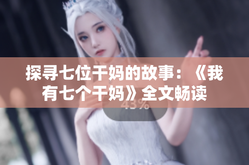 探尋七位干媽的故事：《我有七個(gè)干媽》全文暢讀