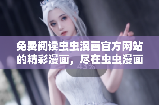 免費閱讀蟲蟲漫畫官方網(wǎng)站的精彩漫畫，盡在蟲蟲漫畫官網(wǎng)！