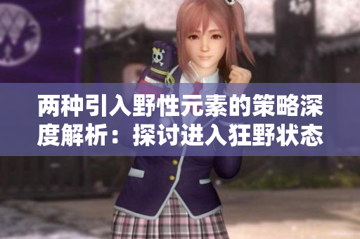 兩種引入野性元素的策略深度解析：探討進(jìn)入狂野狀態(tài)的方法