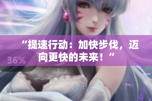 “提速行動：加快步伐，邁向更快的未來！”