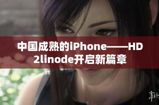 中國成熟的iPhone——HD2linode開啟新篇章
