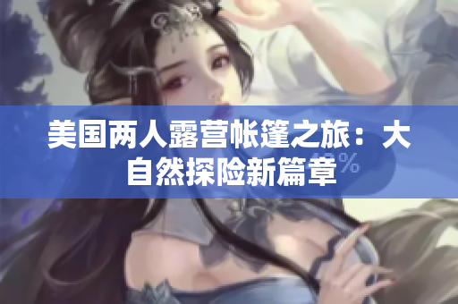 美國兩人露營帳篷之旅：大自然探險新篇章