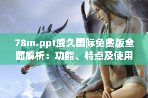 78m.ppt威久國際免費版全面解析：功能、特點及使用技巧