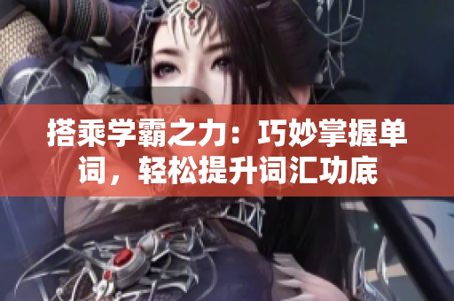 搭乘學霸之力：巧妙掌握單詞，輕松提升詞匯功底