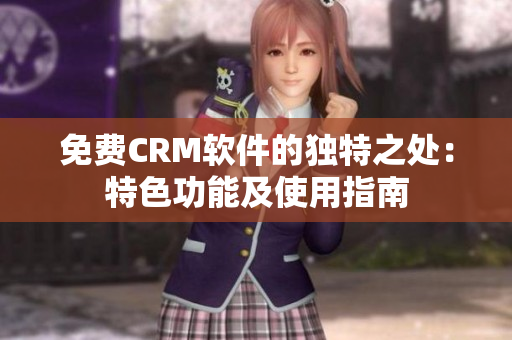 免費(fèi)CRM軟件的獨(dú)特之處：特色功能及使用指南