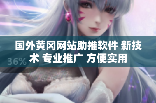 國外黃岡網(wǎng)站助推軟件 新技術(shù) 專業(yè)推廣 方便實用