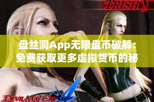 盤絲洞App無限盤幣破解：免費(fèi)獲取更多虛擬貨幣的秘密方法揭秘