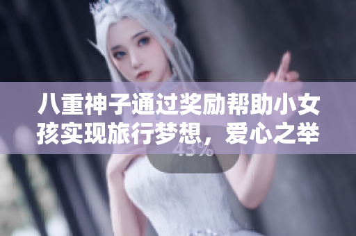 八重神子通過獎勵幫助小女孩實現(xiàn)旅行夢想，愛心之舉溫暖人心